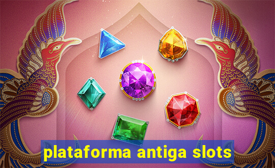 plataforma antiga slots